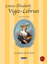 Louise-Élisabeth Vigée-Lebrun, la peintre de la Reine