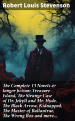 The Complete 13 Novels &amp; longer fiction: Treasure Island, The Strange Case of Dr. Jekyll and Mr. Hyde, The Black Arrow, Kidnapped, The Master of Ballantrae, The Wrong Box and more...