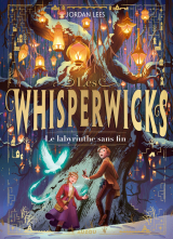LES WHISPERWICKS - Tome 1 - Le labyrinthe sans fin