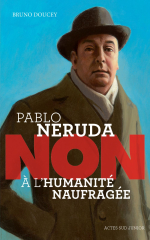 Pablo Neruda : "Non à l'humanité naufragée"