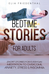Bedtime Stories for Adults: Short Stories for Everyday Meditation to Overcome Anxiety, Stress &amp; Insomnia