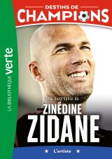 Destins de champions 10 - Une biographie de Zinédine Zidane