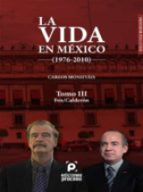 La vida en México (1976-2010) Tomo III: Fox/Calderón