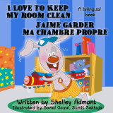 I Love to Keep My Room Clean - J’aime garder ma chambre propre (English French Bilingual Collection)